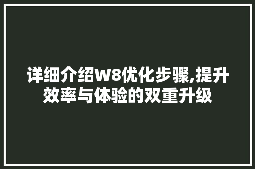 详细介绍W8优化步骤,提升效率与体验的双重升级