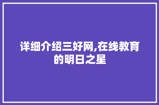 详细介绍三好网,在线教育的明日之星