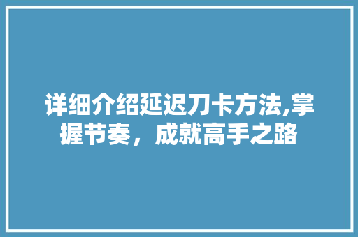 详细介绍延迟刀卡方法,掌握节奏，成就高手之路