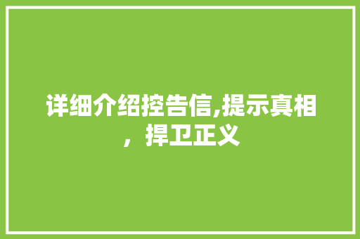 详细介绍控告信,提示真相，捍卫正义