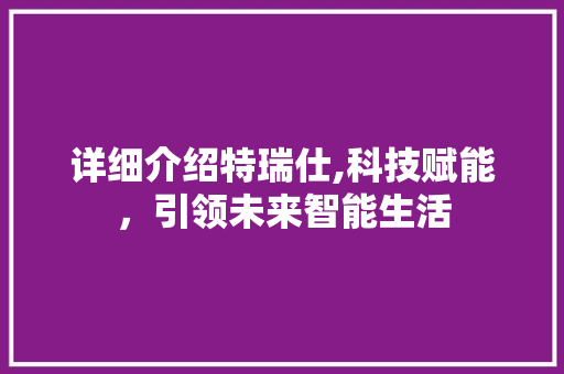 详细介绍特瑞仕,科技赋能，引领未来智能生活