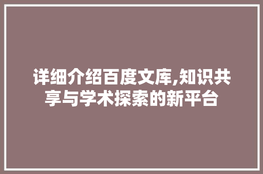 详细介绍百度文库,知识共享与学术探索的新平台 服务器/数据库