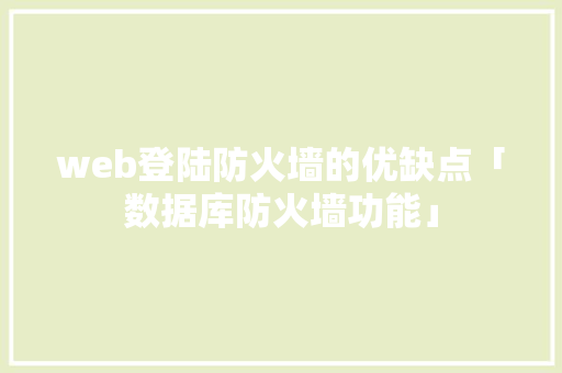 web登陆防火墙的优缺点「数据库防火墙功能」 建站教程