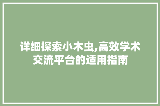 详细探索小木虫,高效学术交流平台的适用指南