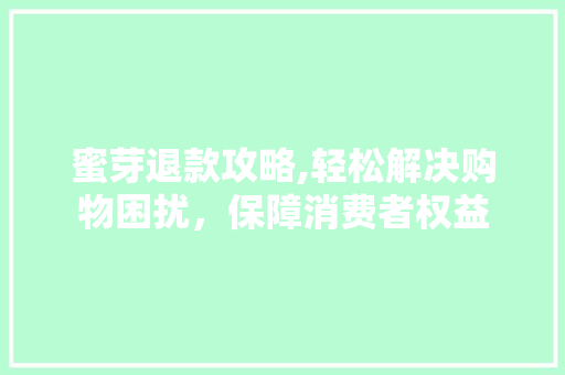 蜜芽退款攻略,轻松解决购物困扰，保障消费者权益