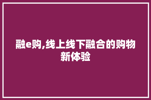 融e购,线上线下融合的购物新体验