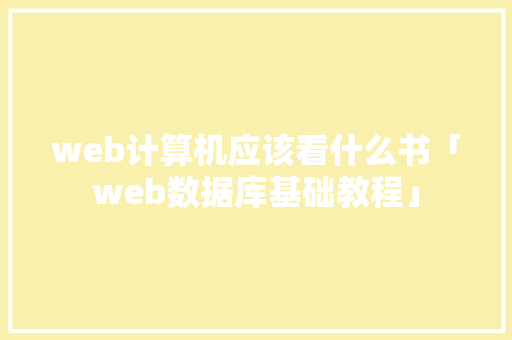 web计算机应该看什么书「web数据库基础教程」 web计算机应该看什么书「web数据库基础教程」 SEO教程