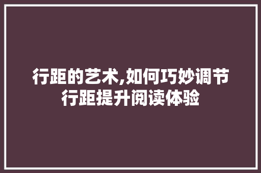 行距的艺术,如何巧妙调节行距提升阅读体验