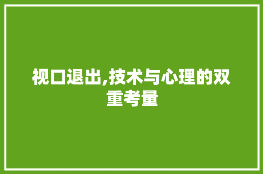 视口退出,技术与心理的双重考量