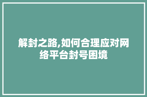 解封之路,如何合理应对网络平台封号困境