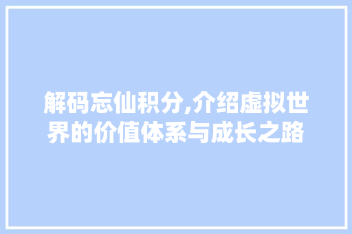 解码忘仙积分,介绍虚拟世界的价值体系与成长之路
