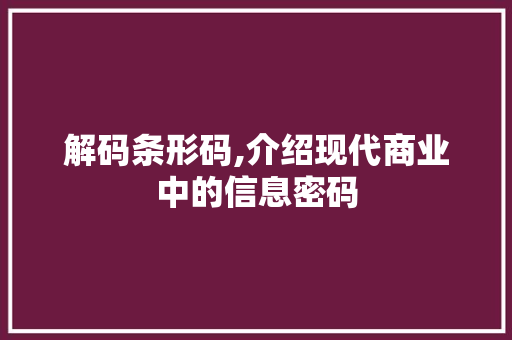 解码条形码,介绍现代商业中的信息密码