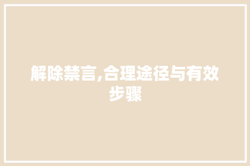 解除禁言,合理途径与有效步骤