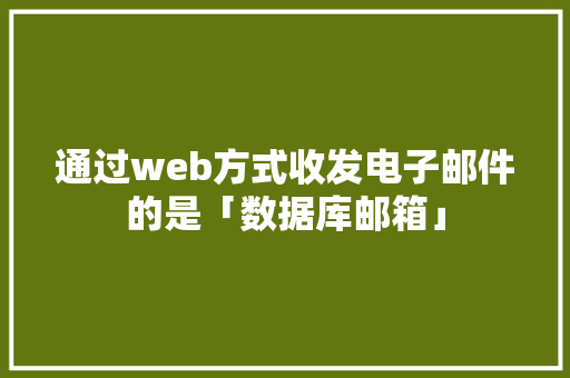 通过web方式收发电子邮件的是「数据库邮箱」 服务器/数据库
