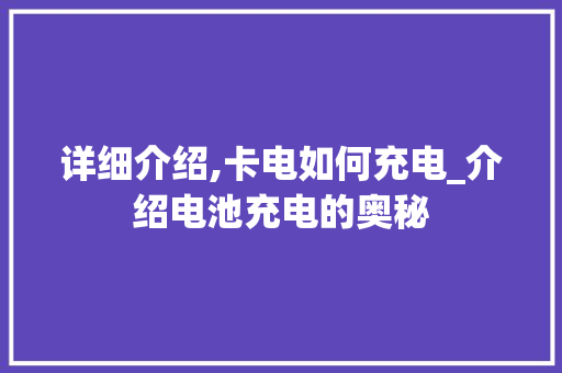 详细介绍,卡电如何充电_介绍电池充电的奥秘 服务器/数据库