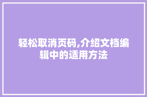 轻松取消页码,介绍文档编辑中的适用方法