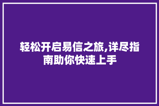 轻松开启易信之旅,详尽指南助你快速上手