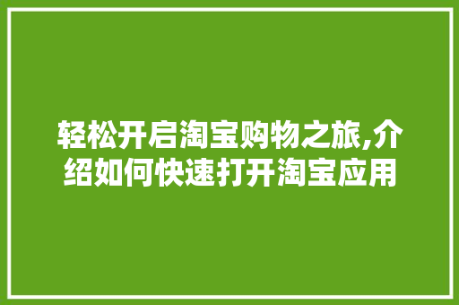 轻松开启淘宝购物之旅,介绍如何快速打开淘宝应用