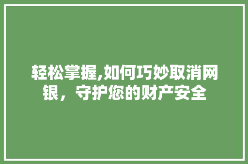 轻松掌握,如何巧妙取消网银，守护您的财产安全 SEO教程