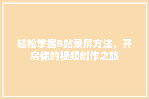 轻松掌握B站录屏方法，开启你的视频创作之旅
