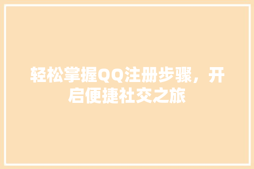 轻松掌握QQ注册步骤，开启便捷社交之旅
