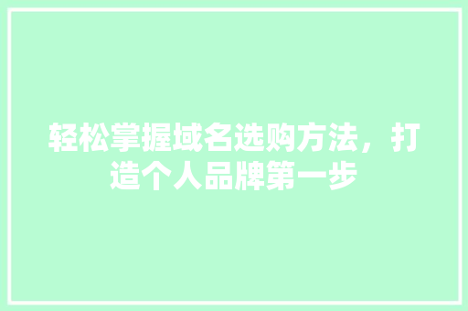 轻松掌握域名选购方法，打造个人品牌第一步 建站教程