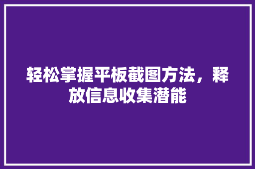 轻松掌握平板截图方法，释放信息收集潜能