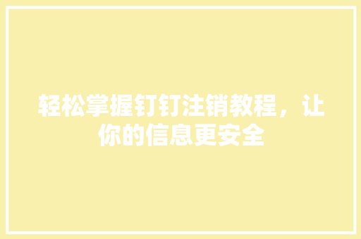 轻松掌握钉钉注销教程，让你的信息更安全 友链在线