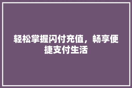 轻松掌握闪付充值，畅享便捷支付生活