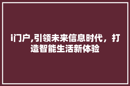 i门户,引领未来信息时代，打造智能生活新体验 i门户,引领未来信息时代，打造智能生活新体验 建站教程
