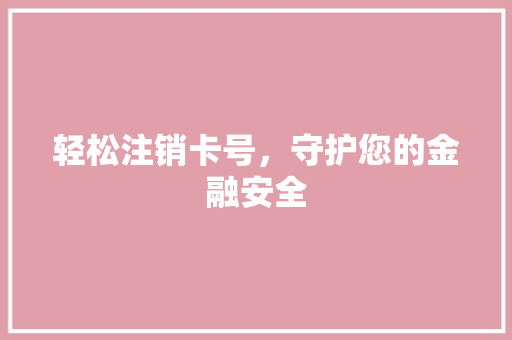 轻松注销卡号，守护您的金融安全 SEO教程