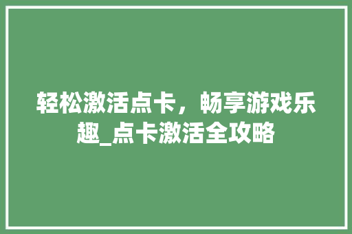轻松激活点卡，畅享游戏乐趣_点卡激活全攻略