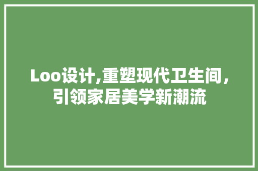 Loo设计,重塑现代卫生间，引领家居美学新潮流