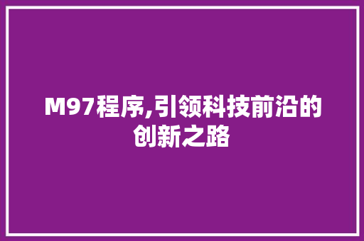 M97程序,引领科技前沿的创新之路