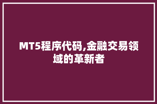 MT5程序代码,金融交易领域的革新者