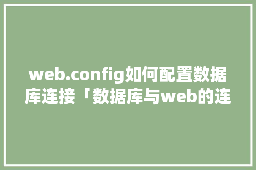 web.config如何配置数据库连接「数据库与web的连接方式」 SEO教程