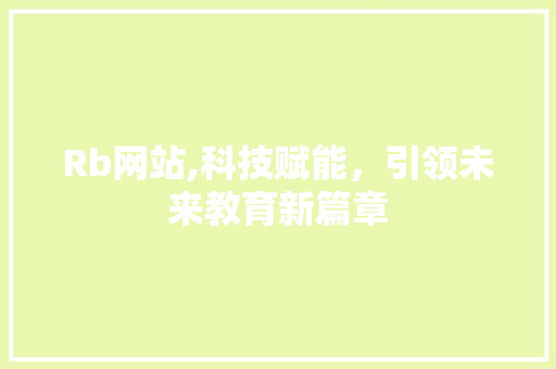 Rb网站,科技赋能，引领未来教育新篇章