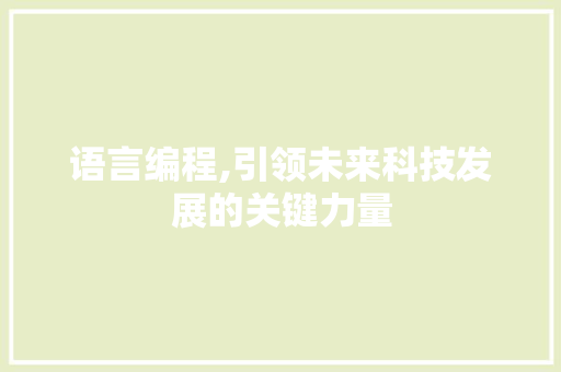 语言编程,引领未来科技发展的关键力量
