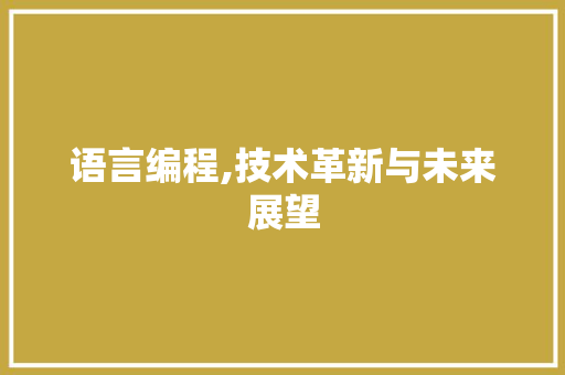 语言编程,技术革新与未来展望