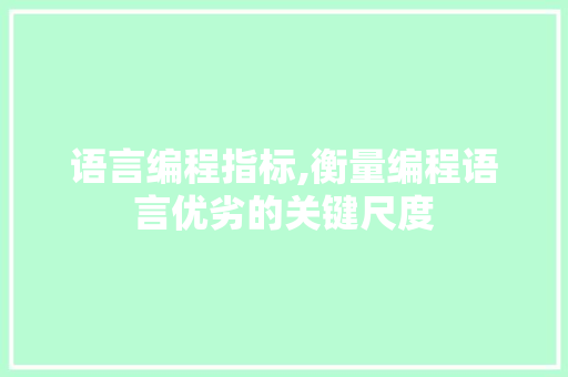语言编程指标,衡量编程语言优劣的关键尺度