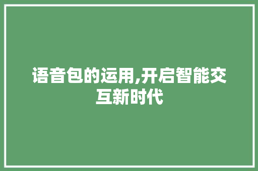 语音包的运用,开启智能交互新时代 服务器/数据库