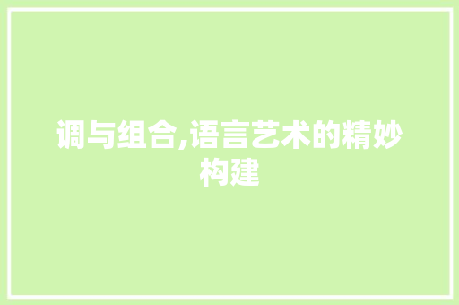 调与组合,语言艺术的精妙构建
