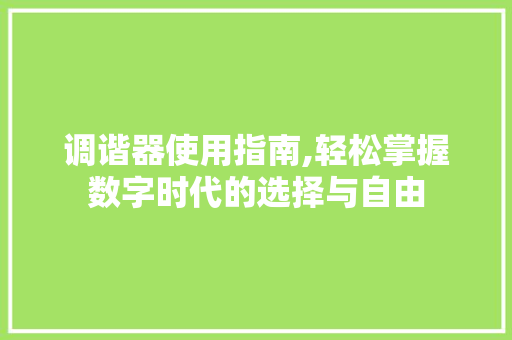 调谐器使用指南,轻松掌握数字时代的选择与自由 服务器/数据库
