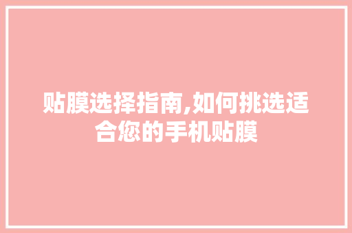 贴膜选择指南,如何挑选适合您的手机贴膜 服务器/数据库
