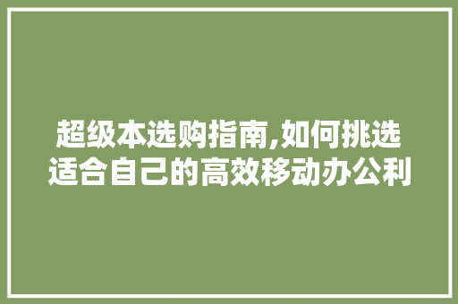 超级本选购指南,如何挑选适合自己的高效移动办公利器