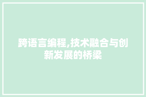 跨语言编程,技术融合与创新发展的桥梁