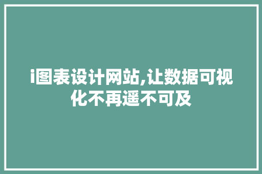 i图表设计网站,让数据可视化不再遥不可及
