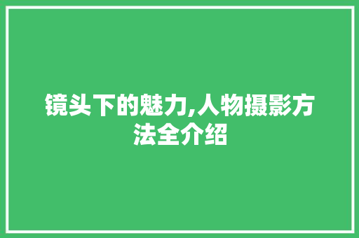 镜头下的魅力,人物摄影方法全介绍 友链在线