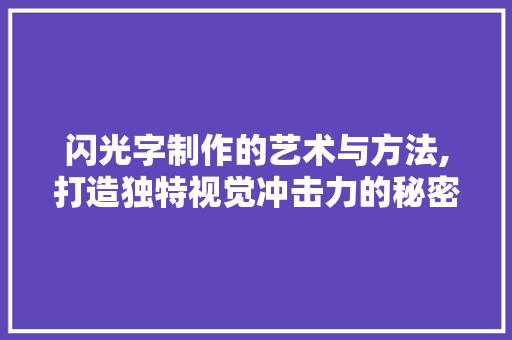 闪光字制作的艺术与方法,打造独特视觉冲击力的秘密