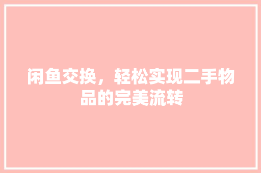 闲鱼交换，轻松实现二手物品的完美流转